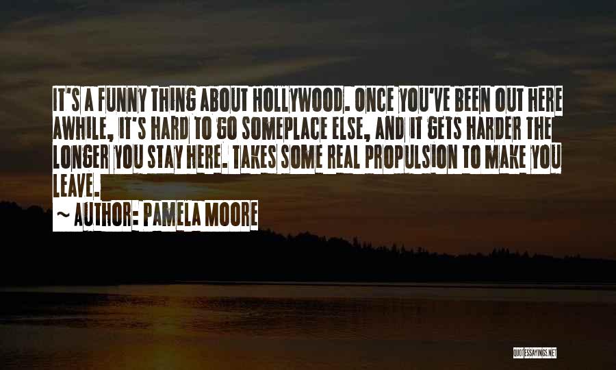 Pamela Moore Quotes: It's A Funny Thing About Hollywood. Once You've Been Out Here Awhile, It's Hard To Go Someplace Else, And It