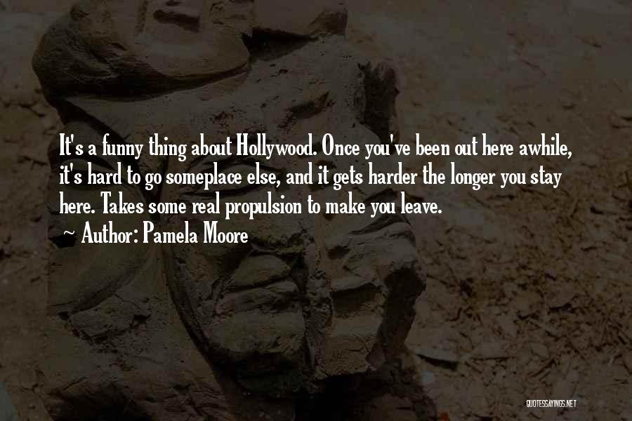 Pamela Moore Quotes: It's A Funny Thing About Hollywood. Once You've Been Out Here Awhile, It's Hard To Go Someplace Else, And It