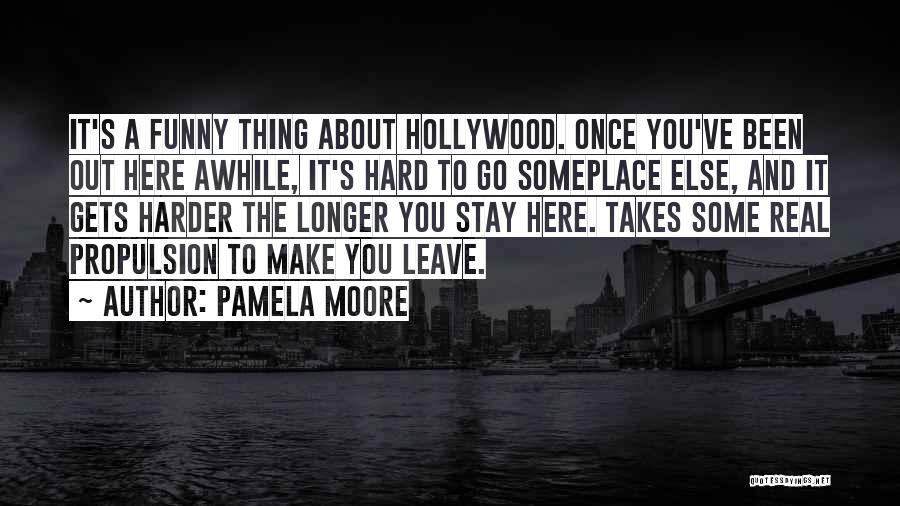 Pamela Moore Quotes: It's A Funny Thing About Hollywood. Once You've Been Out Here Awhile, It's Hard To Go Someplace Else, And It