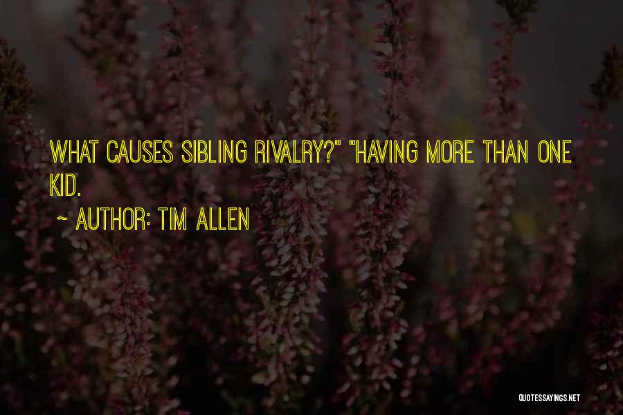 Tim Allen Quotes: What Causes Sibling Rivalry? Having More Than One Kid.