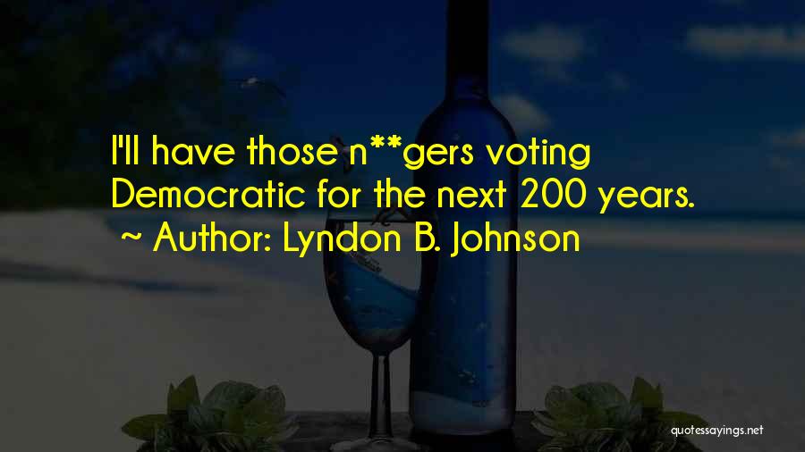 Lyndon B. Johnson Quotes: I'll Have Those N**gers Voting Democratic For The Next 200 Years.