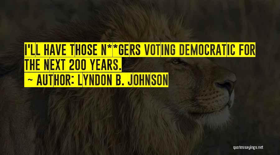 Lyndon B. Johnson Quotes: I'll Have Those N**gers Voting Democratic For The Next 200 Years.
