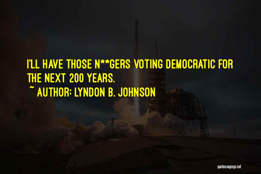 Lyndon B. Johnson Quotes: I'll Have Those N**gers Voting Democratic For The Next 200 Years.