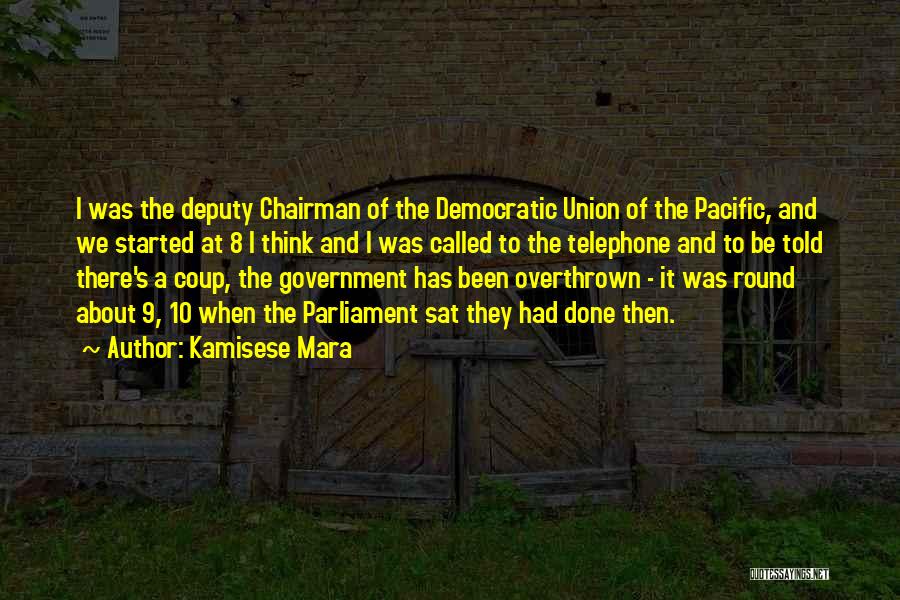 Kamisese Mara Quotes: I Was The Deputy Chairman Of The Democratic Union Of The Pacific, And We Started At 8 I Think And