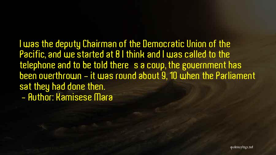 Kamisese Mara Quotes: I Was The Deputy Chairman Of The Democratic Union Of The Pacific, And We Started At 8 I Think And