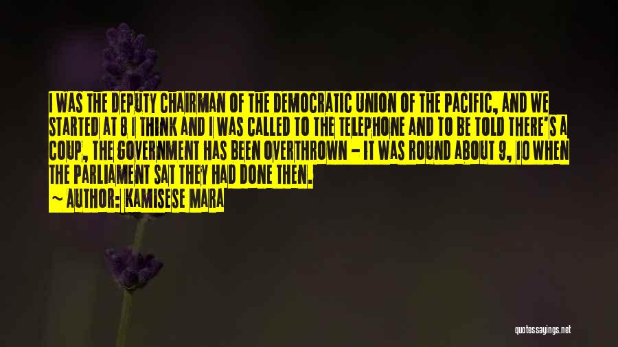 Kamisese Mara Quotes: I Was The Deputy Chairman Of The Democratic Union Of The Pacific, And We Started At 8 I Think And
