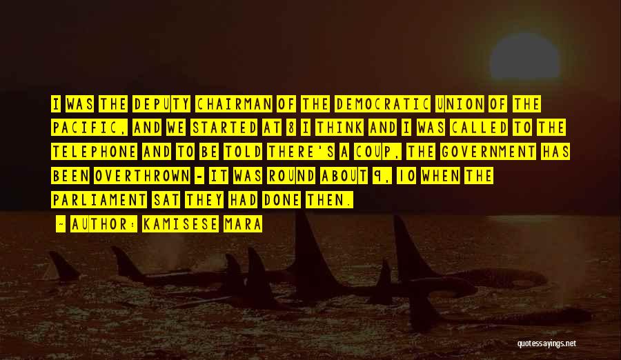 Kamisese Mara Quotes: I Was The Deputy Chairman Of The Democratic Union Of The Pacific, And We Started At 8 I Think And