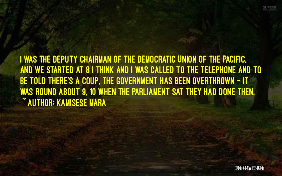 Kamisese Mara Quotes: I Was The Deputy Chairman Of The Democratic Union Of The Pacific, And We Started At 8 I Think And