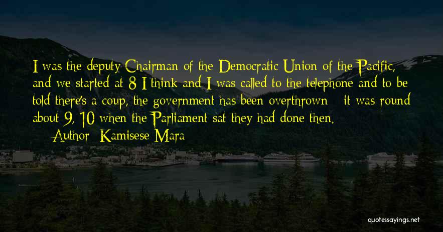 Kamisese Mara Quotes: I Was The Deputy Chairman Of The Democratic Union Of The Pacific, And We Started At 8 I Think And