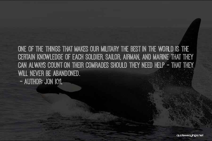 Jon Kyl Quotes: One Of The Things That Makes Our Military The Best In The World Is The Certain Knowledge Of Each Soldier,