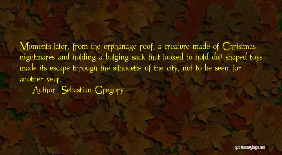 Sebastian Gregory Quotes: Moments Later, From The Orphanage Roof, A Creature Made Of Christmas Nightmares And Holding A Bulging Sack That Looked To