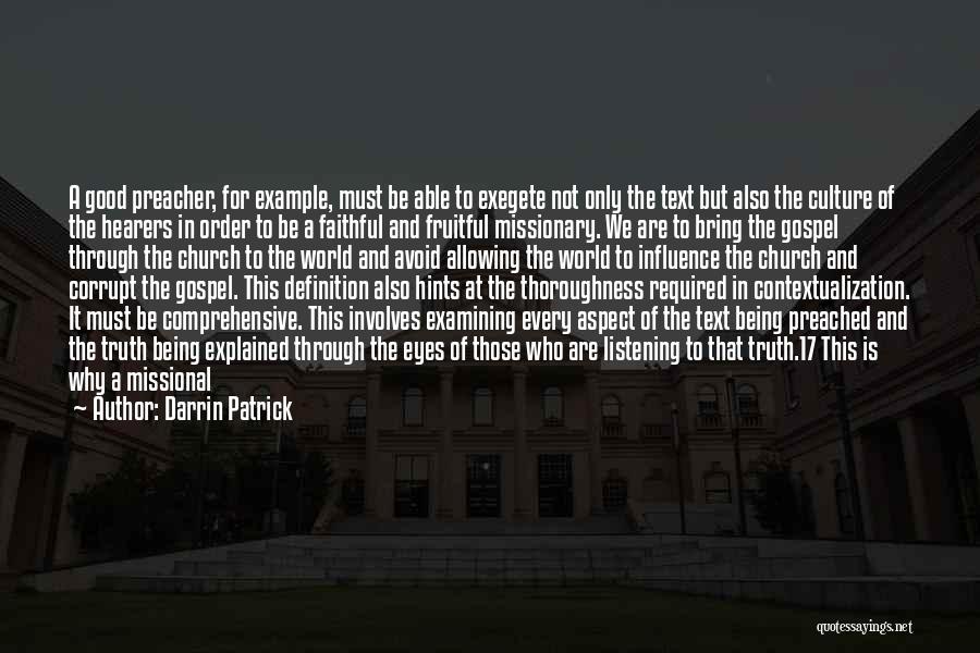 Darrin Patrick Quotes: A Good Preacher, For Example, Must Be Able To Exegete Not Only The Text But Also The Culture Of The