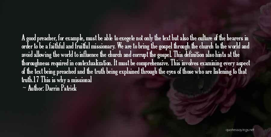 Darrin Patrick Quotes: A Good Preacher, For Example, Must Be Able To Exegete Not Only The Text But Also The Culture Of The