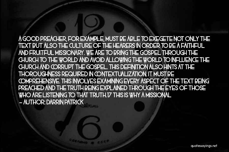 Darrin Patrick Quotes: A Good Preacher, For Example, Must Be Able To Exegete Not Only The Text But Also The Culture Of The