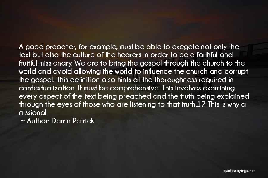 Darrin Patrick Quotes: A Good Preacher, For Example, Must Be Able To Exegete Not Only The Text But Also The Culture Of The