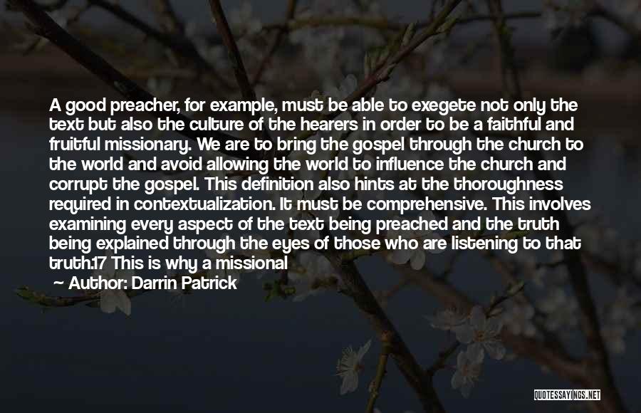 Darrin Patrick Quotes: A Good Preacher, For Example, Must Be Able To Exegete Not Only The Text But Also The Culture Of The