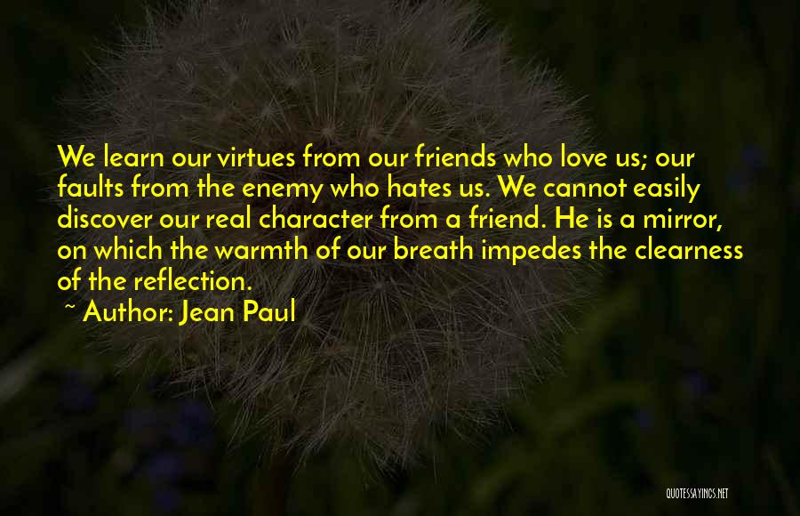 Jean Paul Quotes: We Learn Our Virtues From Our Friends Who Love Us; Our Faults From The Enemy Who Hates Us. We Cannot