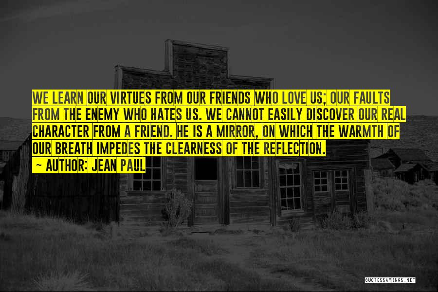 Jean Paul Quotes: We Learn Our Virtues From Our Friends Who Love Us; Our Faults From The Enemy Who Hates Us. We Cannot