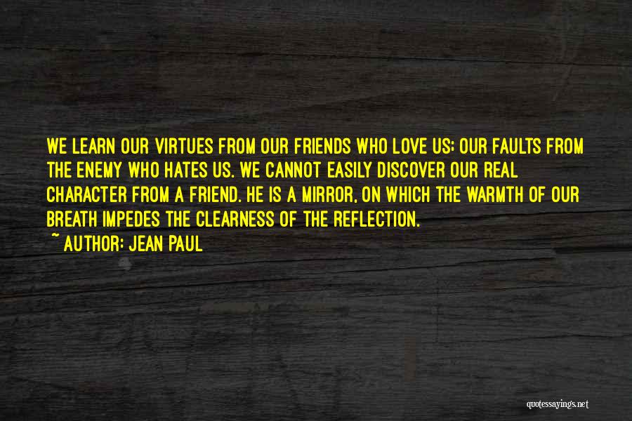 Jean Paul Quotes: We Learn Our Virtues From Our Friends Who Love Us; Our Faults From The Enemy Who Hates Us. We Cannot