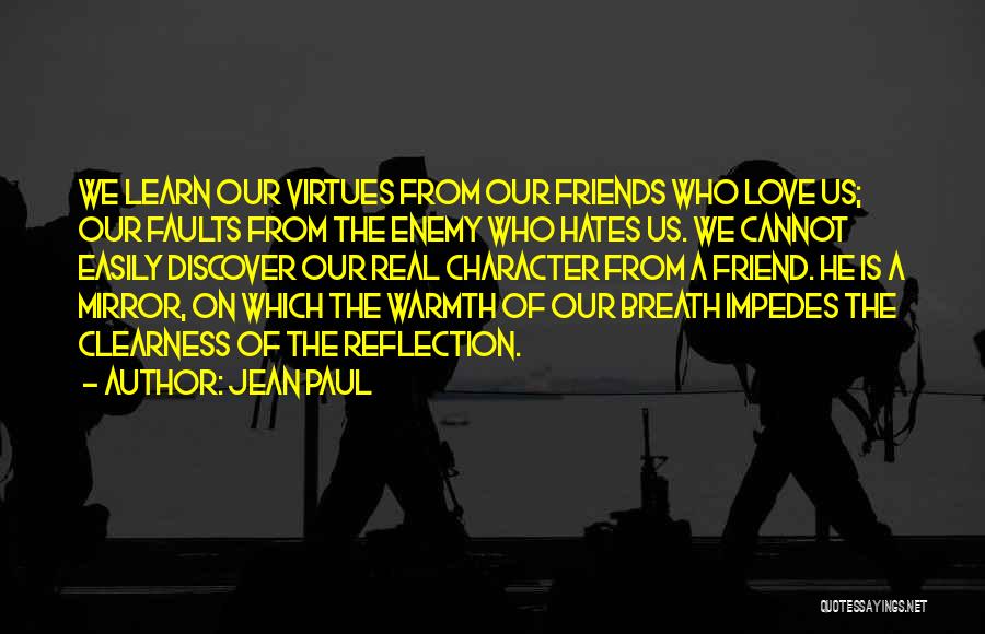 Jean Paul Quotes: We Learn Our Virtues From Our Friends Who Love Us; Our Faults From The Enemy Who Hates Us. We Cannot