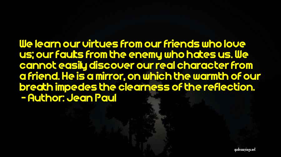 Jean Paul Quotes: We Learn Our Virtues From Our Friends Who Love Us; Our Faults From The Enemy Who Hates Us. We Cannot