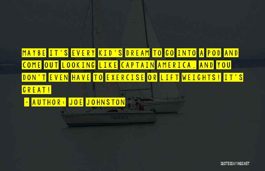 Joe Johnston Quotes: Maybe It's Every Kid's Dream To Go Into A Pod And Come Out Looking Like Captain America. And You Don't