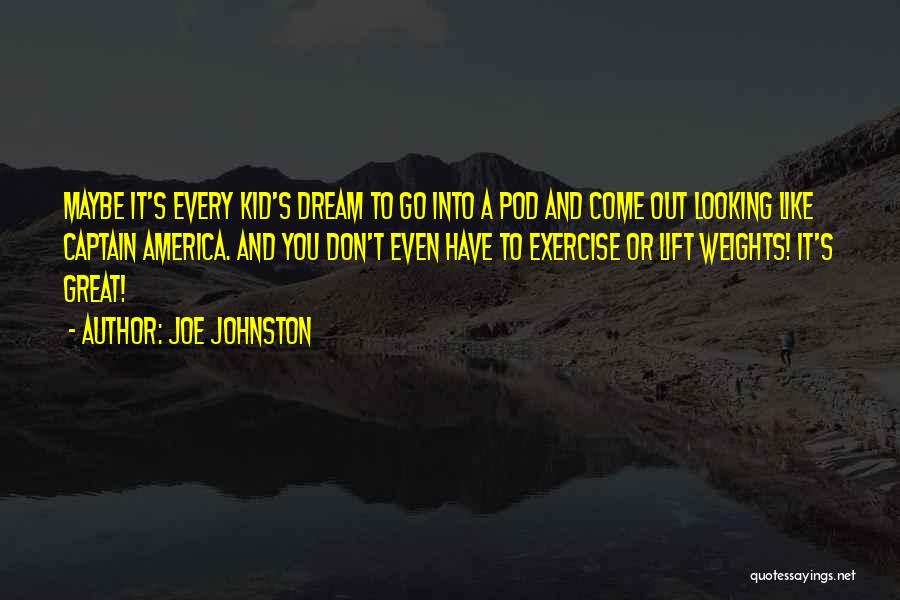 Joe Johnston Quotes: Maybe It's Every Kid's Dream To Go Into A Pod And Come Out Looking Like Captain America. And You Don't