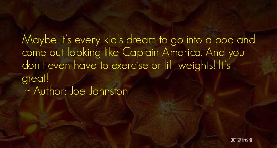 Joe Johnston Quotes: Maybe It's Every Kid's Dream To Go Into A Pod And Come Out Looking Like Captain America. And You Don't