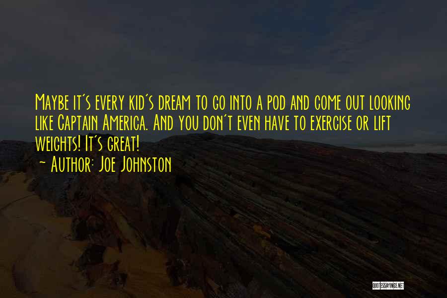 Joe Johnston Quotes: Maybe It's Every Kid's Dream To Go Into A Pod And Come Out Looking Like Captain America. And You Don't
