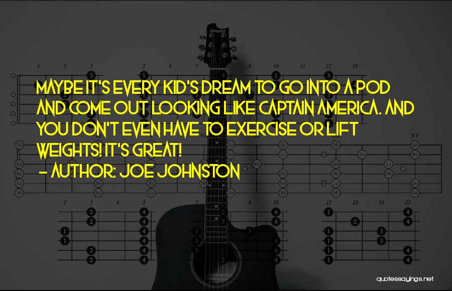 Joe Johnston Quotes: Maybe It's Every Kid's Dream To Go Into A Pod And Come Out Looking Like Captain America. And You Don't