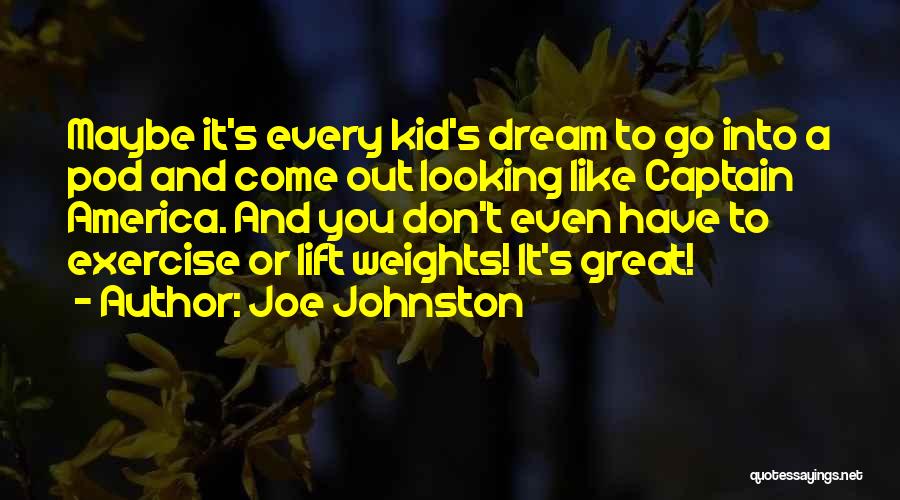 Joe Johnston Quotes: Maybe It's Every Kid's Dream To Go Into A Pod And Come Out Looking Like Captain America. And You Don't