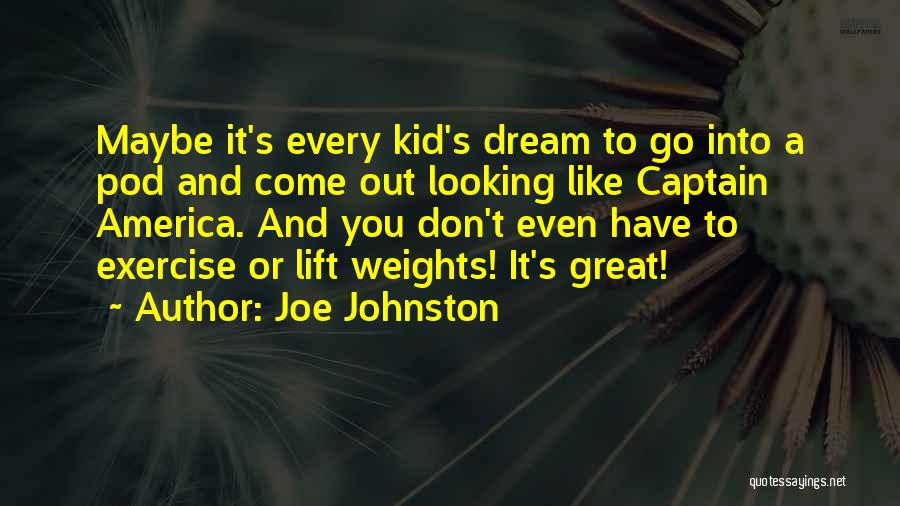 Joe Johnston Quotes: Maybe It's Every Kid's Dream To Go Into A Pod And Come Out Looking Like Captain America. And You Don't