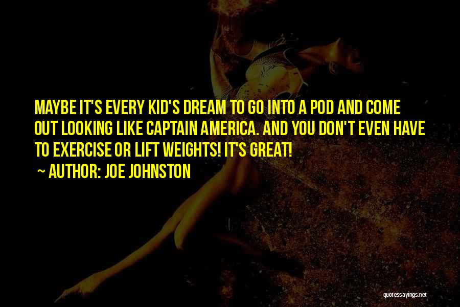 Joe Johnston Quotes: Maybe It's Every Kid's Dream To Go Into A Pod And Come Out Looking Like Captain America. And You Don't