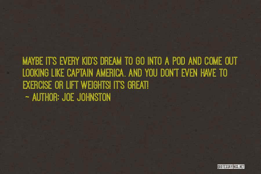 Joe Johnston Quotes: Maybe It's Every Kid's Dream To Go Into A Pod And Come Out Looking Like Captain America. And You Don't