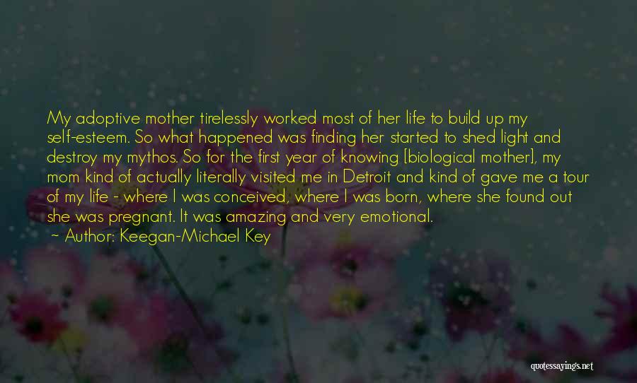 Keegan-Michael Key Quotes: My Adoptive Mother Tirelessly Worked Most Of Her Life To Build Up My Self-esteem. So What Happened Was Finding Her