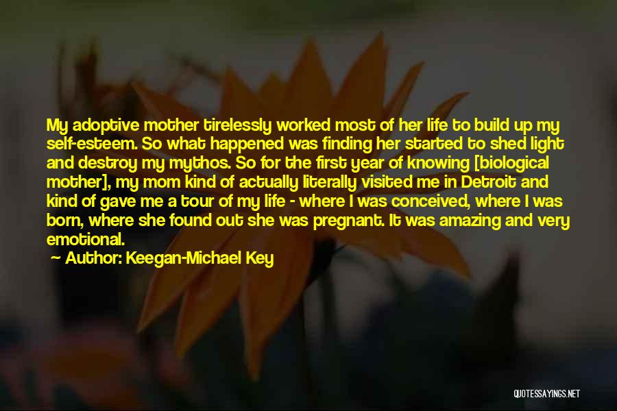 Keegan-Michael Key Quotes: My Adoptive Mother Tirelessly Worked Most Of Her Life To Build Up My Self-esteem. So What Happened Was Finding Her