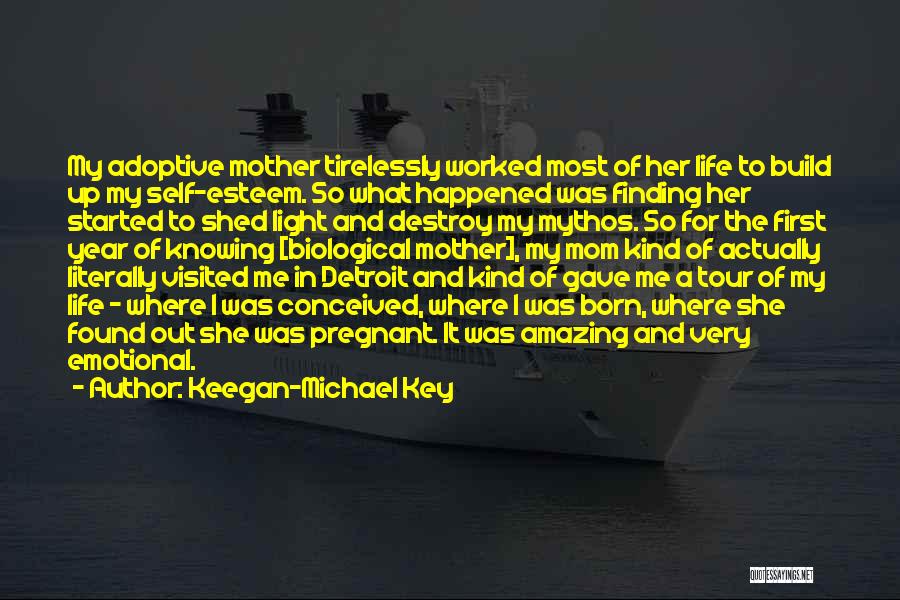 Keegan-Michael Key Quotes: My Adoptive Mother Tirelessly Worked Most Of Her Life To Build Up My Self-esteem. So What Happened Was Finding Her