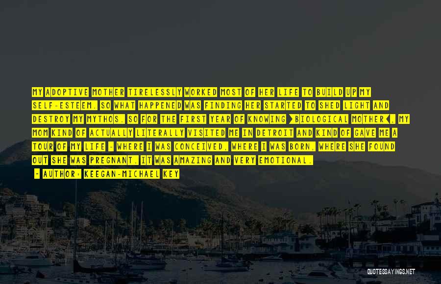 Keegan-Michael Key Quotes: My Adoptive Mother Tirelessly Worked Most Of Her Life To Build Up My Self-esteem. So What Happened Was Finding Her