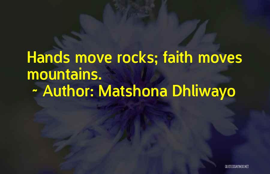 Matshona Dhliwayo Quotes: Hands Move Rocks; Faith Moves Mountains.