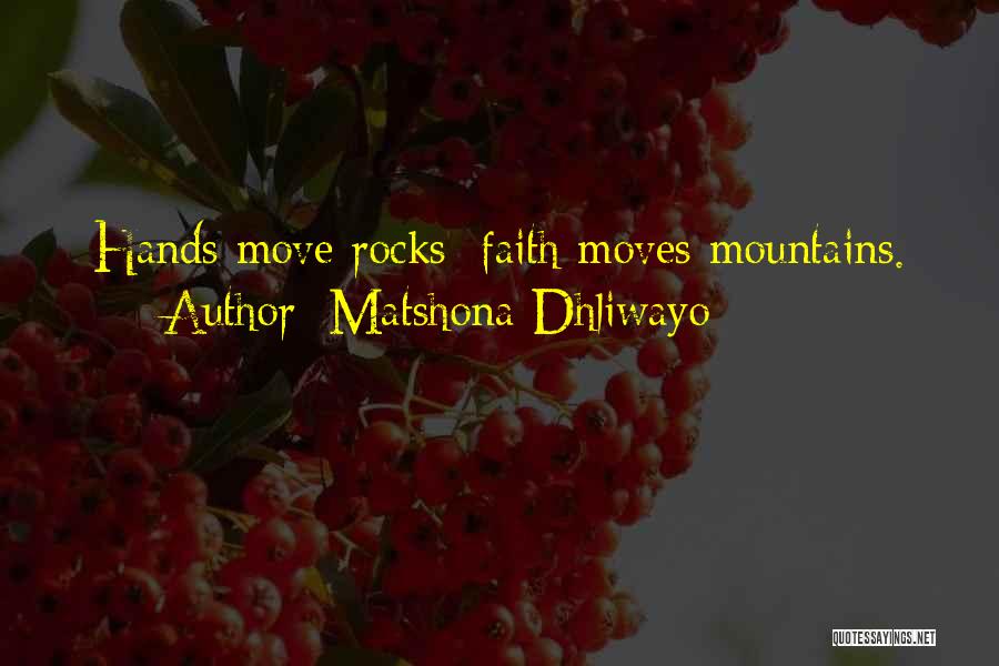 Matshona Dhliwayo Quotes: Hands Move Rocks; Faith Moves Mountains.