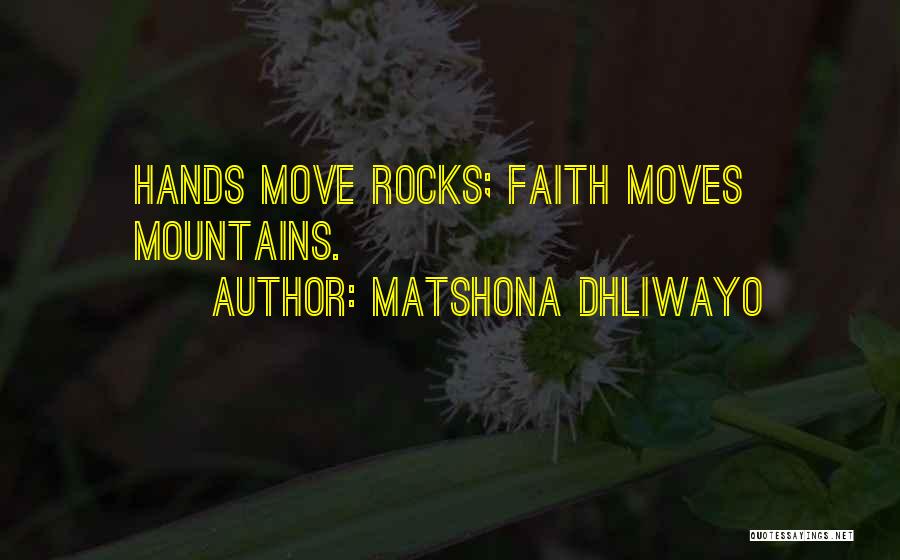 Matshona Dhliwayo Quotes: Hands Move Rocks; Faith Moves Mountains.