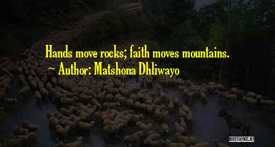 Matshona Dhliwayo Quotes: Hands Move Rocks; Faith Moves Mountains.