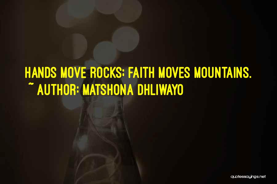 Matshona Dhliwayo Quotes: Hands Move Rocks; Faith Moves Mountains.