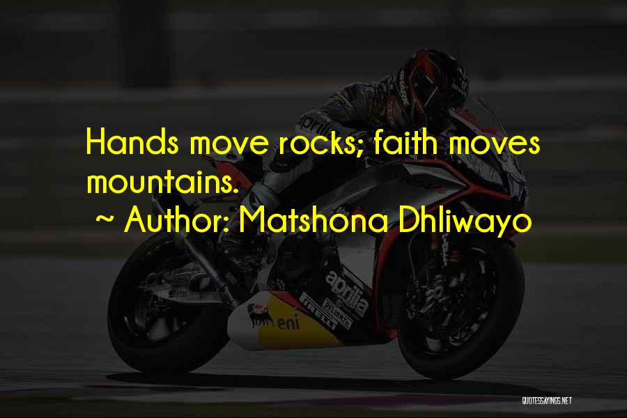 Matshona Dhliwayo Quotes: Hands Move Rocks; Faith Moves Mountains.