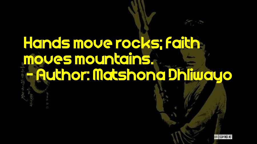 Matshona Dhliwayo Quotes: Hands Move Rocks; Faith Moves Mountains.