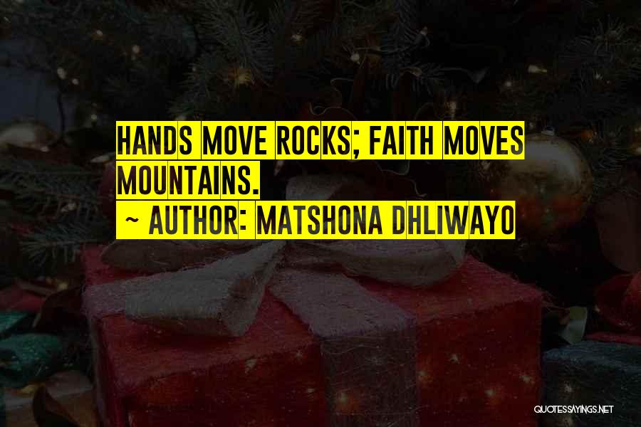 Matshona Dhliwayo Quotes: Hands Move Rocks; Faith Moves Mountains.