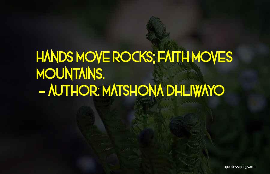 Matshona Dhliwayo Quotes: Hands Move Rocks; Faith Moves Mountains.