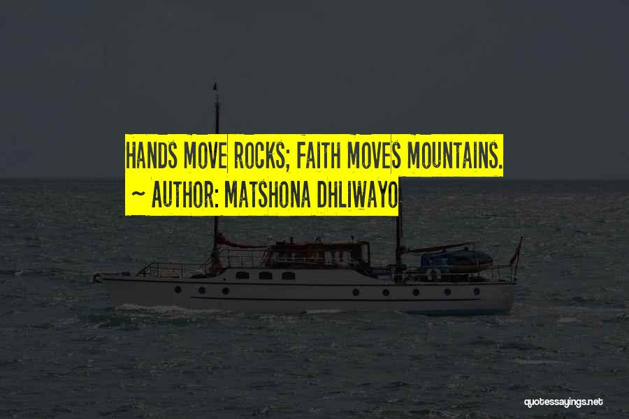 Matshona Dhliwayo Quotes: Hands Move Rocks; Faith Moves Mountains.