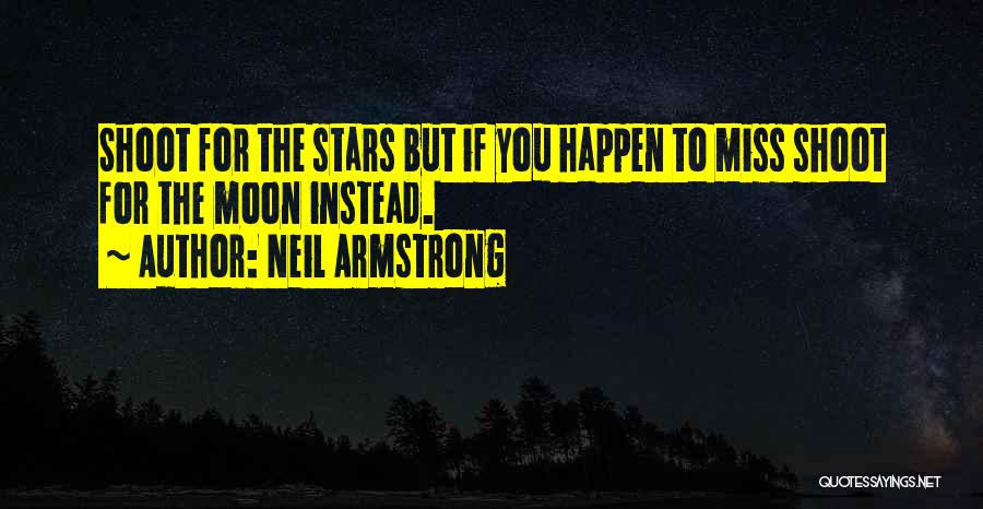 Neil Armstrong Quotes: Shoot For The Stars But If You Happen To Miss Shoot For The Moon Instead.