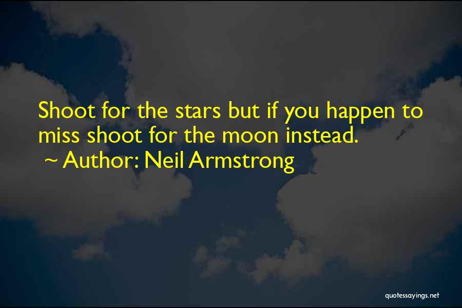 Neil Armstrong Quotes: Shoot For The Stars But If You Happen To Miss Shoot For The Moon Instead.